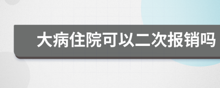 大病住院可以二次报销吗