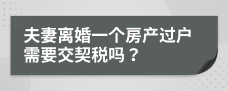 夫妻离婚一个房产过户需要交契税吗？