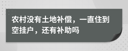 农村没有土地补偿，一直住到空挂户，还有补助吗