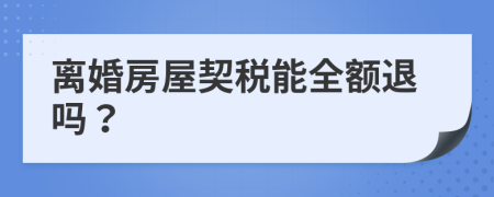 离婚房屋契税能全额退吗？