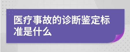 医疗事故的诊断鉴定标准是什么