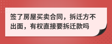 签了房屋买卖合同，拆迁方不出面，有权直接要拆迁款吗