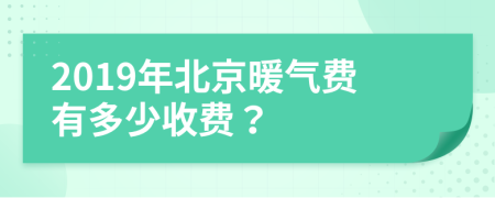 2019年北京暖气费有多少收费？