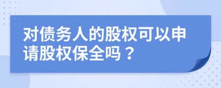 对债务人的股权可以申请股权保全吗？