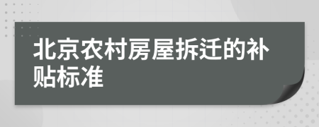 北京农村房屋拆迁的补贴标准