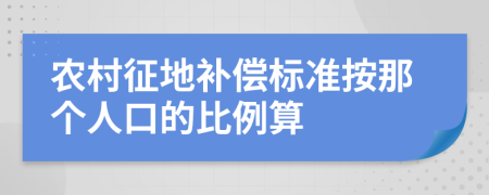 农村征地补偿标准按那个人口的比例算