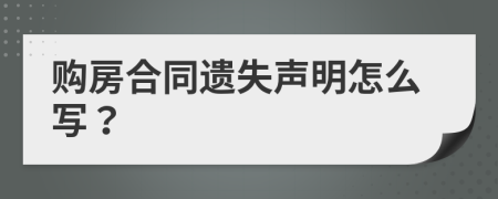 购房合同遗失声明怎么写？