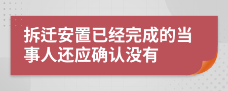 拆迁安置已经完成的当事人还应确认没有