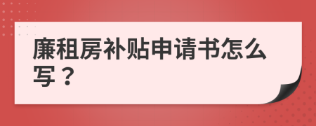 廉租房补贴申请书怎么写？