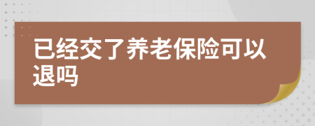 已经交了养老保险可以退吗