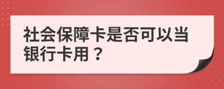 社会保障卡是否可以当银行卡用？