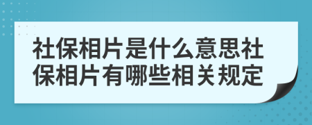 社保相片是什么意思社保相片有哪些相关规定