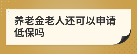 养老金老人还可以申请低保吗