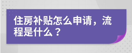 住房补贴怎么申请，流程是什么？