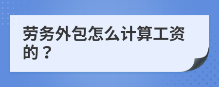 劳务外包怎么计算工资的？