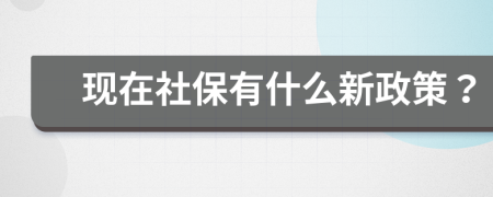 现在社保有什么新政策？