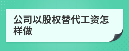 公司以股权替代工资怎样做