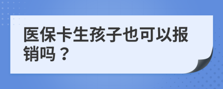 医保卡生孩子也可以报销吗？