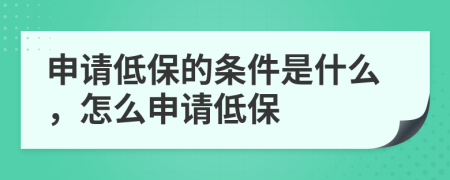 申请低保的条件是什么，怎么申请低保