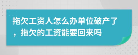 拖欠工资人怎么办单位破产了，拖欠的工资能要回来吗