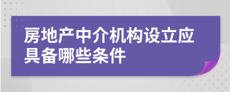 房地产中介机构设立应具备哪些条件