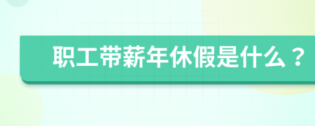 职工带薪年休假是什么？