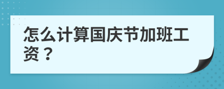 怎么计算国庆节加班工资？