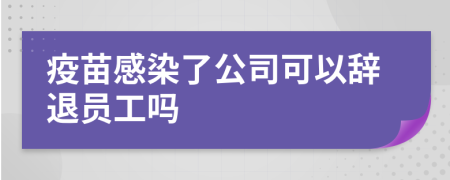 疫苗感染了公司可以辞退员工吗