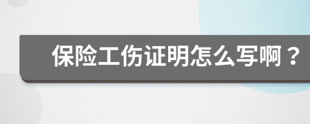 保险工伤证明怎么写啊？