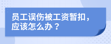 员工误伤被工资暂扣，应该怎么办？