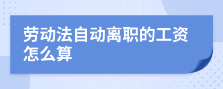 劳动法自动离职的工资怎么算