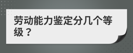 劳动能力鉴定分几个等级？