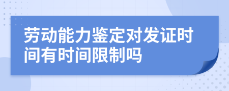 劳动能力鉴定对发证时间有时间限制吗