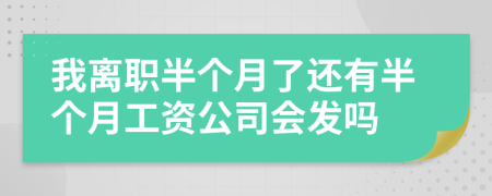 我离职半个月了还有半个月工资公司会发吗