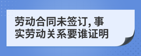 劳动合同未签订, 事实劳动关系要谁证明