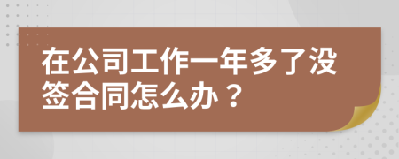 在公司工作一年多了没签合同怎么办？