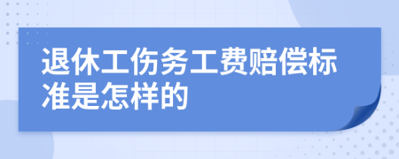 退休工伤务工费赔偿标准是怎样的