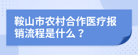 鞍山市农村合作医疗报销流程是什么？