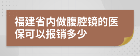 福建省内做腹腔镜的医保可以报销多少