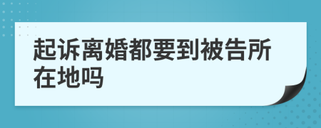 起诉离婚都要到被告所在地吗