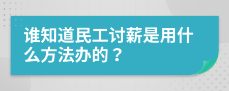 谁知道民工讨薪是用什么方法办的？