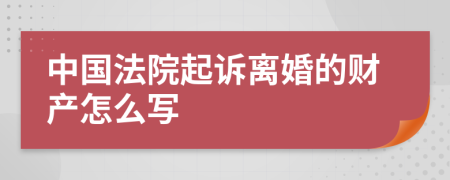 中国法院起诉离婚的财产怎么写