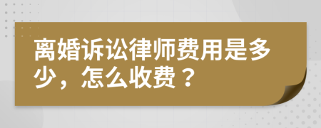 离婚诉讼律师费用是多少，怎么收费？