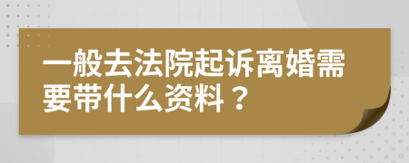 一般去法院起诉离婚需要带什么资料？