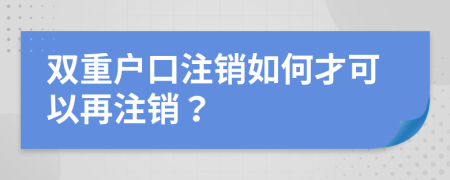 双重户口注销如何才可以再注销？