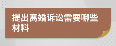 提出离婚诉讼需要哪些材料