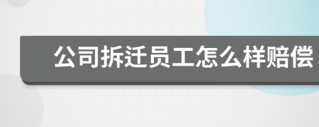 公司拆迁员工怎么样赔偿