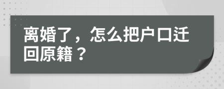 离婚了，怎么把户口迁回原籍？