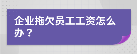 企业拖欠员工工资怎么办？