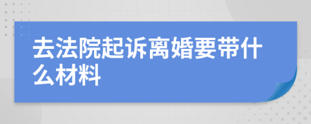 去法院起诉离婚要带什么材料